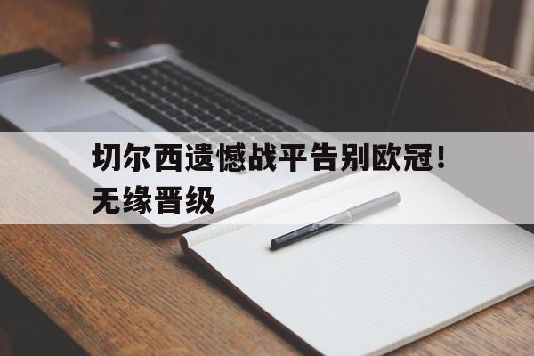 切尔西遗憾战平告别欧冠！无缘晋级